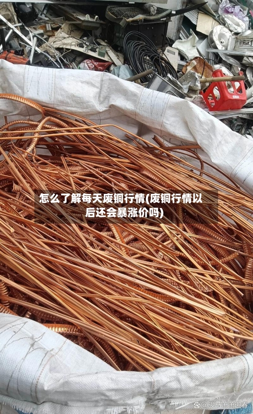 怎么了解每天废铜行情(废铜行情以后还会暴涨价吗)