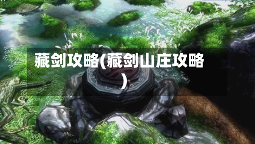 藏剑攻略(藏剑山庄攻略)