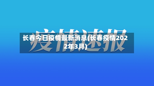 长春今日疫情最新消息(长春疫情2022年3月)-第2张图片