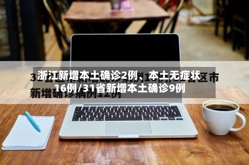 浙江新增本土确诊2例、本土无症状16例/31省新增本土确诊9例