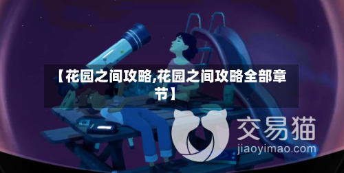【花园之间攻略,花园之间攻略全部章节】-第2张图片