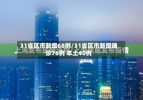 31省区市新增68例/31省区市新增确诊76例 本土40例-第1张图片