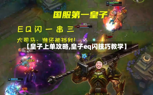 【皇子上单攻略,皇子eq闪技巧教学】