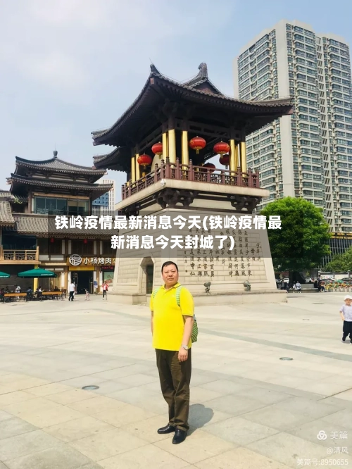 铁岭疫情最新消息今天(铁岭疫情最新消息今天封城了)-第2张图片