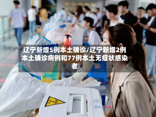 辽宁新增5例本土确诊/辽宁新增2例本土确诊病例和77例本土无症状感染者