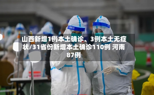 山西新增1例本土确诊、3例本土无症状/31省份新增本土确诊110例 河南87例-第2张图片