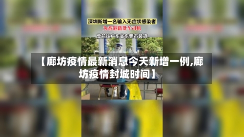 【廊坊疫情最新消息今天新增一例,廊坊疫情封城时间】-第3张图片