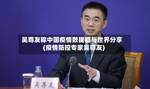 吴尊友称中国疫情数据都与世界分享(疫情防控专家吴尊友)-第3张图片