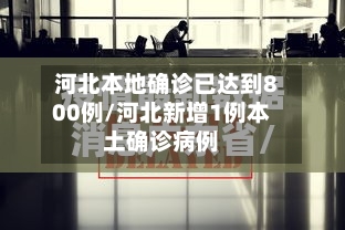 河北本地确诊已达到800例/河北新增1例本土确诊病例-第2张图片