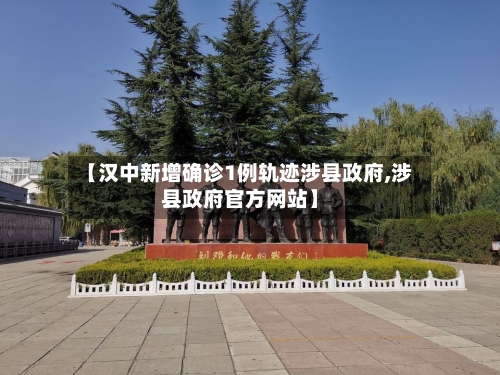 【汉中新增确诊1例轨迹涉县政府,涉县政府官方网站】