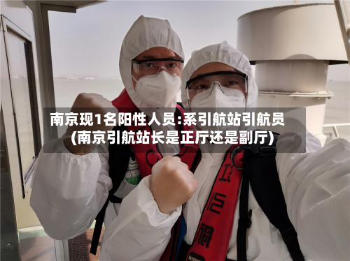 南京现1名阳性人员:系引航站引航员(南京引航站长是正厅还是副厅)-第3张图片