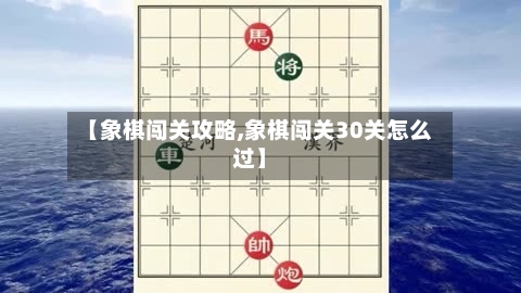 【象棋闯关攻略,象棋闯关30关怎么过】