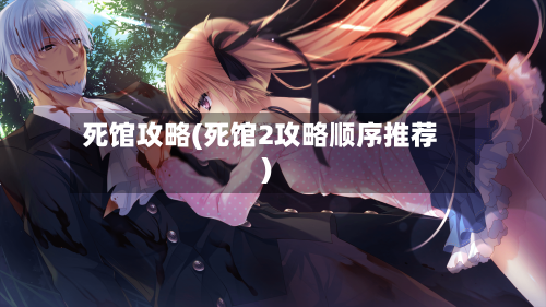死馆攻略(死馆2攻略顺序推荐)