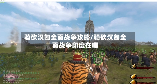 骑砍汉匈全面战争攻略/骑砍汉匈全面战争印度在哪