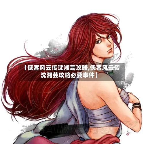 【侠客风云传沈湘芸攻略,侠客风云传沈湘芸攻略必要事件】-第3张图片