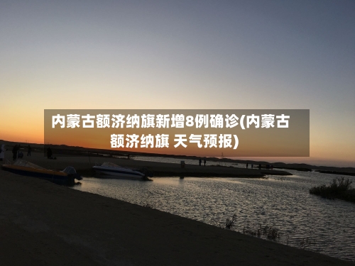 内蒙古额济纳旗新增8例确诊(内蒙古额济纳旗 天气预报)