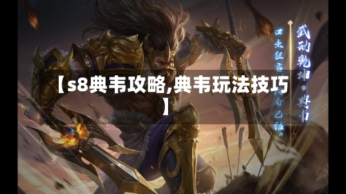【s8典韦攻略,典韦玩法技巧】