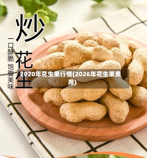 2020年花生果行情(2026年花生果费用)-第2张图片