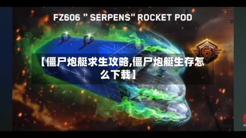 【僵尸炮艇求生攻略,僵尸炮艇生存怎么下载】