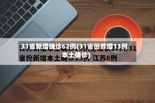 31省新增确诊62例(31省份昨增13例本土确诊)-第3张图片