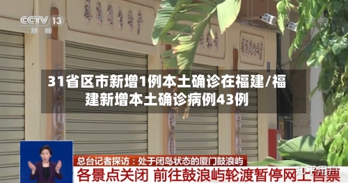 31省区市新增1例本土确诊在福建/福建新增本土确诊病例43例-第3张图片