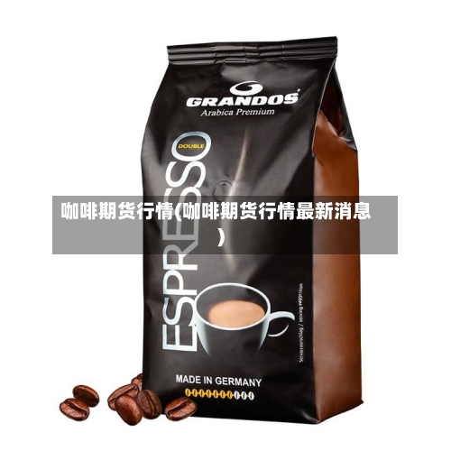 咖啡期货行情(咖啡期货行情最新消息)