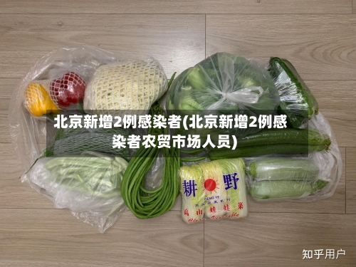 北京新增2例感染者(北京新增2例感染者农贸市场人员)-第2张图片