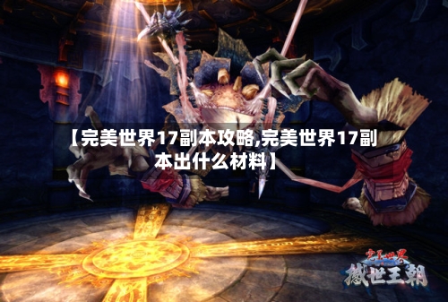 【完美世界17副本攻略,完美世界17副本出什么材料】
