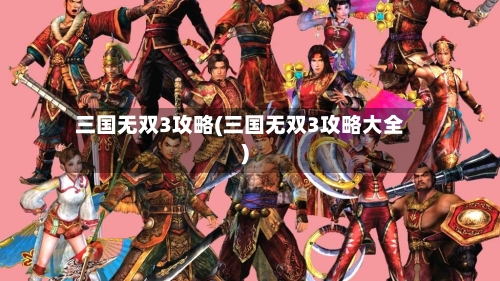三国无双3攻略(三国无双3攻略大全)