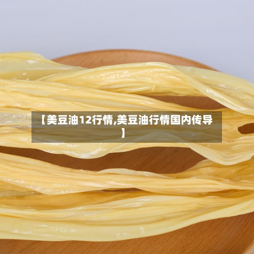 【美豆油12行情,美豆油行情国内传导】