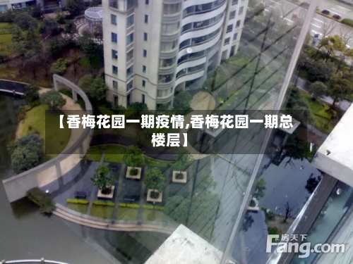 【香梅花园一期疫情,香梅花园一期总楼层】