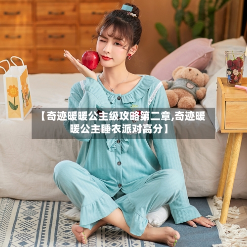【奇迹暖暖公主级攻略第二章,奇迹暖暖公主睡衣派对高分】-第2张图片