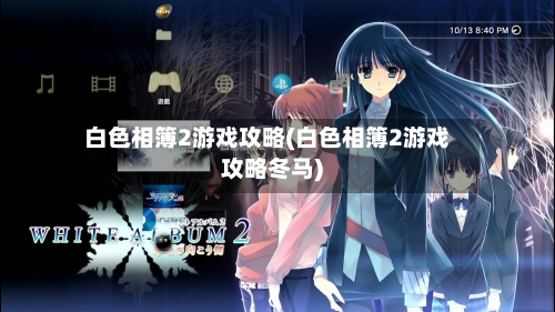 白色相簿2游戏攻略(白色相簿2游戏攻略冬马)-第2张图片