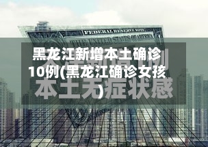 黑龙江新增本土确诊10例(黑龙江确诊女孩)-第3张图片
