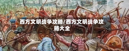 西方文明战争攻略/西方文明战争攻略大全