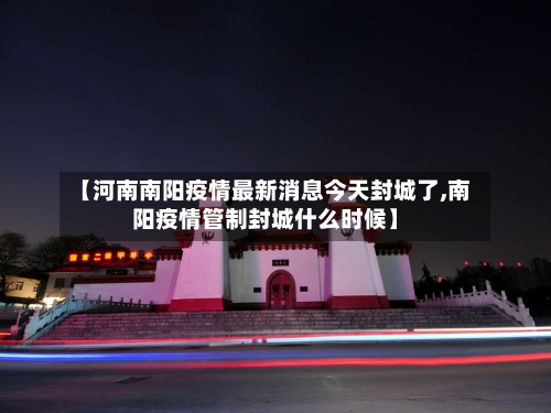 【河南南阳疫情最新消息今天封城了,南阳疫情管制封城什么时候】