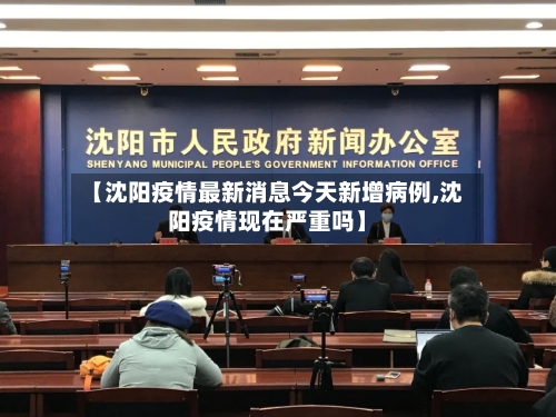 【沈阳疫情最新消息今天新增病例,沈阳疫情现在严重吗】-第3张图片