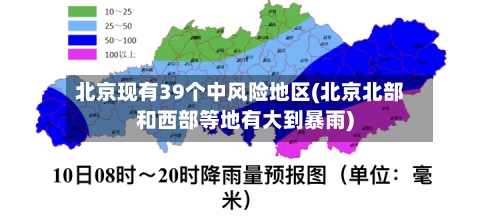 北京现有39个中风险地区(北京北部和西部等地有大到暴雨)
