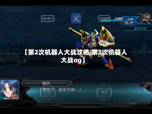 【第2次机器人大战攻略,第2次机器人大战og】