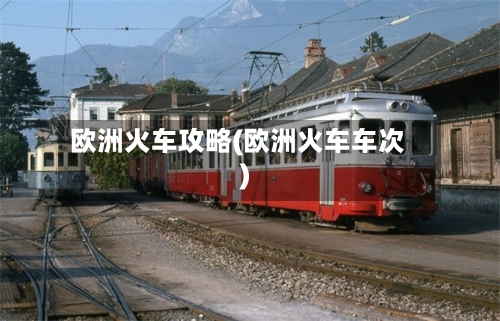 欧洲火车攻略(欧洲火车车次)