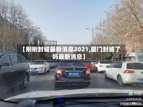 【刚刚封城最新消息2021,厦门封城了吗最新消息】