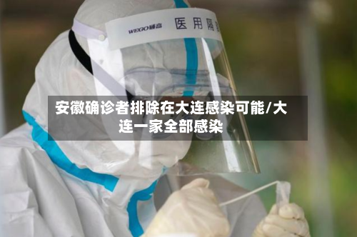 安徽确诊者排除在大连感染可能/大连一家全部感染
