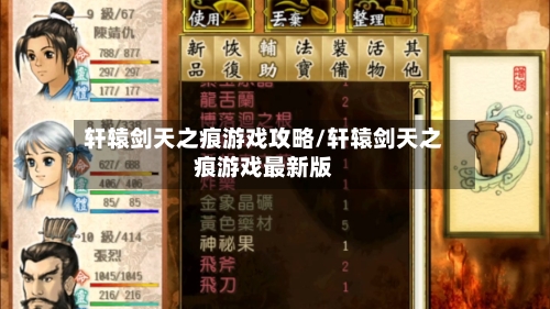 轩辕剑天之痕游戏攻略/轩辕剑天之痕游戏最新版