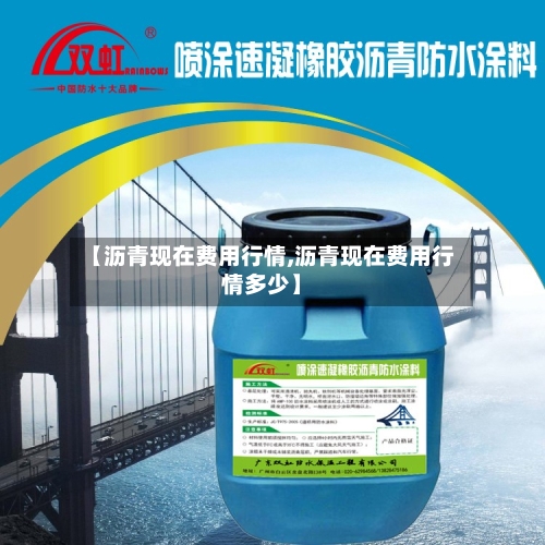 【沥青现在费用行情,沥青现在费用行情多少】