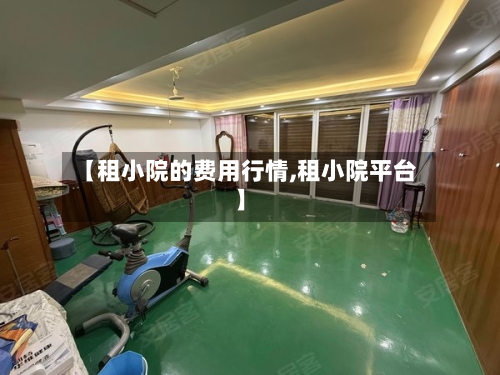 【租小院的费用行情,租小院平台】-第2张图片