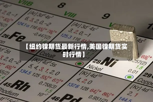 【纽约镍期货最新行情,美国镍期货实时行情】