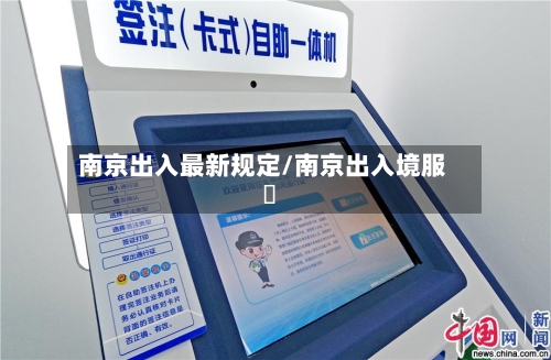 南京出入最新规定/南京出入境服務-第3张图片