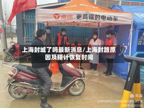 上海封城了吗最新消息/上海封路原因及预计恢复时间