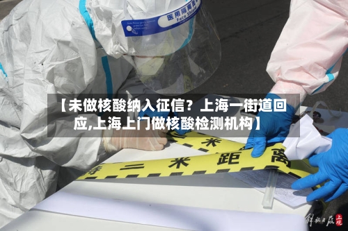 【未做核酸纳入征信？上海一街道回应,上海上门做核酸检测机构】