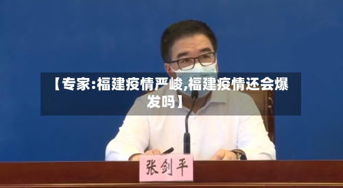 【专家:福建疫情严峻,福建疫情还会爆发吗】-第2张图片